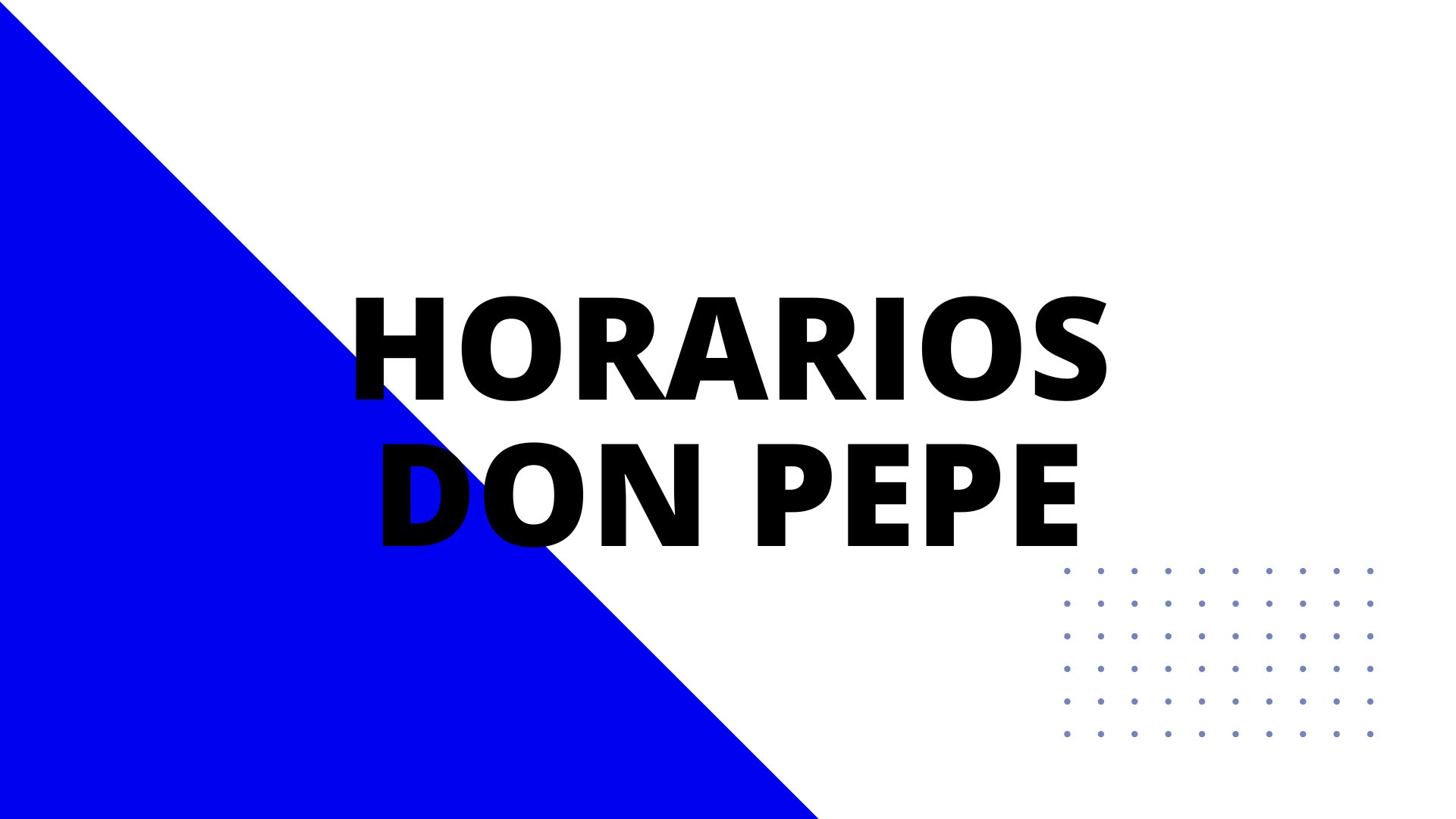 Cuáles son los horarios Don Pepe